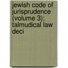 Jewish Code of Jurisprudence (Volume 3); Talmudical Law Deci by Jacob Louis Kadushin