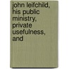 John Leifchild, His Public Ministry, Private Usefulness, and by John R. Leifchild