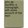 John de Wycliffe; A Monograph, with Some Account of the Wycl door Robert Vaughan