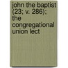 John the Baptist (23; V. 286); The Congregational Union Lect by Henry Robert Reynolds