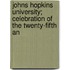 Johns Hopkins University; Celebration of the Twenty-Fifth An