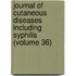 Journal of Cutaneous Diseases Including Syphilis (Volume 36)