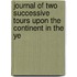 Journal of Two Successive Tours Upon the Continent in the Ye