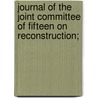 Journal of the Joint Committee of Fifteen on Reconstruction; door Benjamin Burks Kendrick