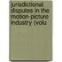 Jurisdictional Disputes in the Motion-Picture Industry (Volu