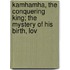 Kamhamha, the Conquering King; The Mystery of His Birth, Lov