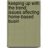 Keeping Up with the Trend; Issues Affecting Home-Based Busin by United States Congress Business