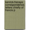 Kenrick-Frenaye Correspondence; Letters Chiefly of Francis P door Francis Patrick Kenrick