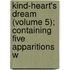 Kind-Heart's Dream (Volume 5); Containing Five Apparitions w
