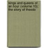 Kings and Queens of an Hour (Volume 10); The Story of Theodo