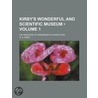Kirby's Wonderful and Scientific Museum (Volume 1); Or, Maga by Roger S. Kirby