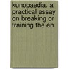 Kunopaedia. a Practical Essay on Breaking or Training the En by William Dobson