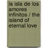 La isla de los amores infinitos / The Island of Eternal Love
