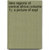 Lake Regions of Central Africa (Volume 1); A Picture of Expl by Sir Richard Francis Burton