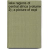 Lake Regions of Central Africa (Volume 2); A Picture of Expl door Sir Richard Francis Burton