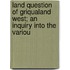 Land Question of Griqualand West; An Inquiry Into the Variou