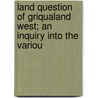 Land Question of Griqualand West; An Inquiry Into the Variou door David Arnot