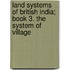 Land Systems of British India; Book 3. the System of Village