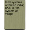 Land Systems of British India; Book 3. the System of Village by Baden Henry Baden-Powell