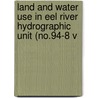 Land and Water Use in Eel River Hydrographic Unit (No.94-8 V by California. Dept. Of Water Resources