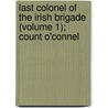 Last Colonel of the Irish Brigade (Volume 1); Count O'Connel door Mary Anne Bianconi O'Connell