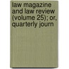 Law Magazine and Law Review (Volume 25); Or, Quarterly Journ door William S. Hein Company