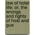 Law of Hotel Life; Or, the Wrongs and Rights of Host and Gue