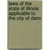 Laws of the State of Illinois Applicable to the City of Danv by Illinois