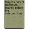 Lawyer's Duty of Disclosure; Hearing Before the Subcommittee by United States Congress Senate Law