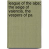 League of the Alps; The Seige of Valencia, the Vespers of Pa by Felicia Dorothea Browne Hermans