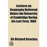 Lectures on Geography Delivered Before the University of Cam by Sir Richard Strachey