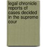 Legal Chronicle Reports of Cases Decided in the Supreme Cour