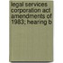Legal Services Corporation Act Amendments Of 1983; Hearing B