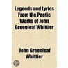 Legends and Lyrics from the Poetic Works of John Greenleaf W door John Greenleaf Whittier