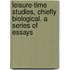 Leisure-Time Studies, Chiefly Biological. a Series of Essays