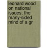 Leonard Wood on National Issues; The Many-Sided Mind of a Gr door Leonard Wood