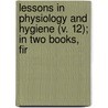 Lessons in Physiology and Hygiene (V. 12); In Two Books, Fir by Joseph Chrisman Hutchison