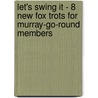 Let's Swing It - 8 New Fox Trots For Murray-Go-Round Members by Arthur Murray