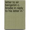 Letter to Sir Benjamin C. Brodie in Reply to His Letter in ' door William Sharp