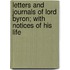 Letters and Journals of Lord Byron; With Notices of His Life
