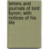 Letters and Journals of Lord Byron; With Notices of His Life by Lord George Gordon Byron