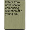 Letters from Nova Scotia; Comprising Sketches of a Young Cou by William Scarth Moorsom