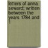 Letters of Anna Seward; Written Between the Years 1784 and 1