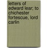 Letters of Edward Lear; To Chichester Fortescue, Lord Carlin by Edward Lear