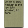 Letters Of Lady Hesketh To The Rev. John Johnson, Ll.d. Conc door Lady Harriet Cowper Hesketh