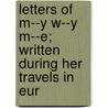 Letters of M--Y W--Y M--E; Written During Her Travels in Eur by Lady Mary Wortley Montagu