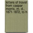 Letters of Travel from Caspar Morris, M. D., 1871-1872, to H