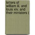 Letters Of William Iii. And Louis Xiv. And Their Ministers (