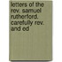 Letters Of The Rev. Samuel Rutherford. Carefully Rev. And Ed