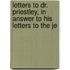 Letters to Dr. Priestley, in Answer to His Letters to the Je